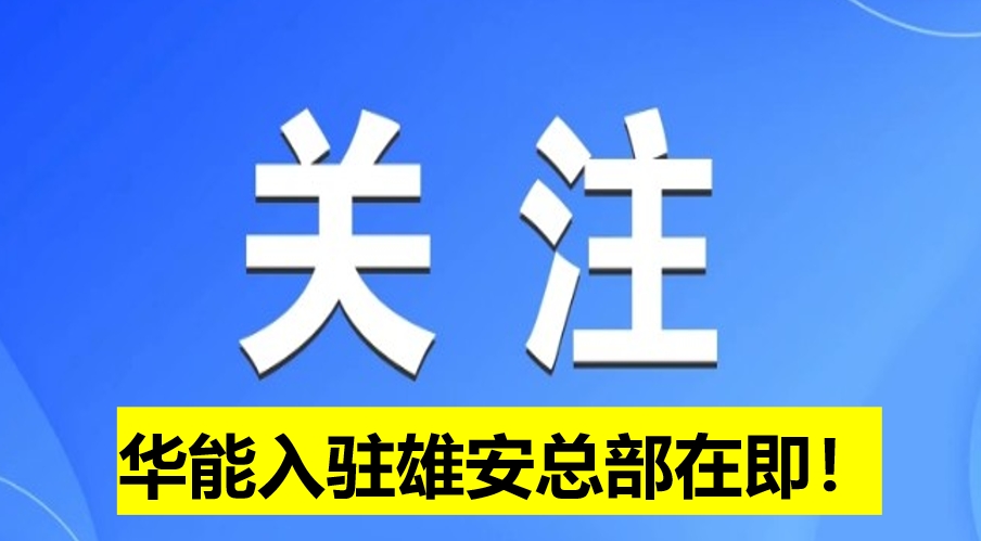 華能入駐雄安總部在即！