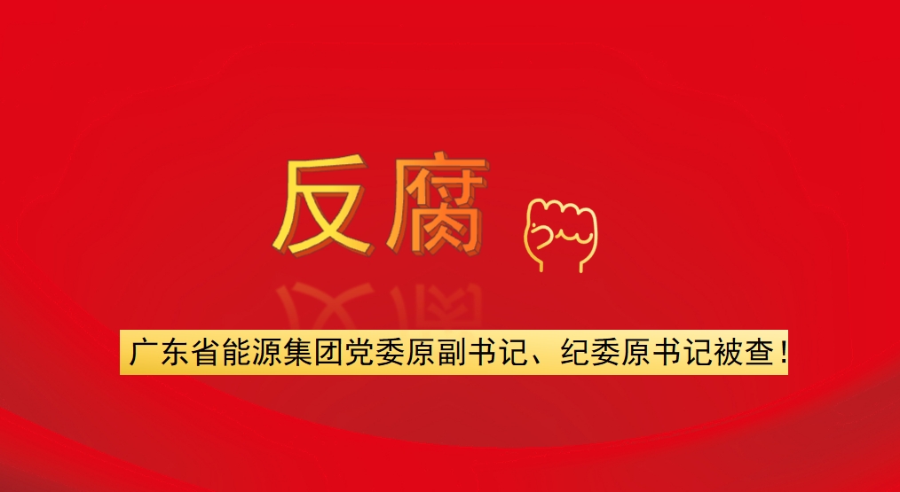 廣東省能源集團黨委原副書記、紀委原書記被查！