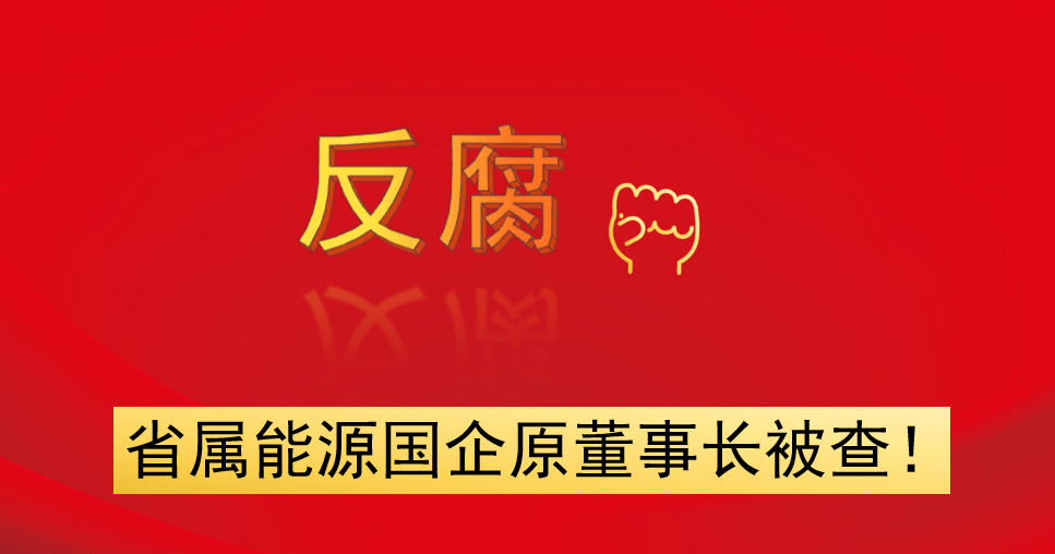 省屬能源國(guó)企原董事長(zhǎng)被查！