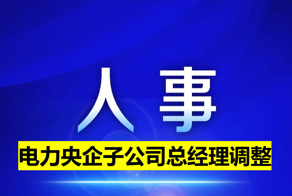 電力央企子公司總經(jīng)理調(diào)整